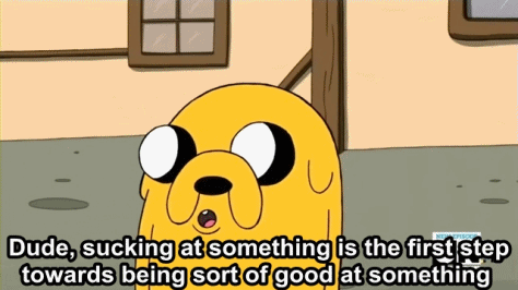 Jake the Dog from Adventure Time saying, 'Dude, sucking at something is the first step towards being sort of good at something'